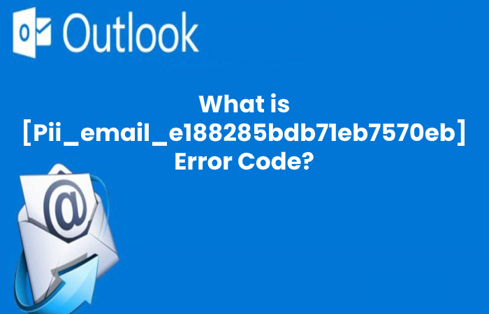 What is [pii_email_e188285bdb71eb7570eb] and How to Solve [pii_email_e188285bdb71eb7570eb] Error Code?
