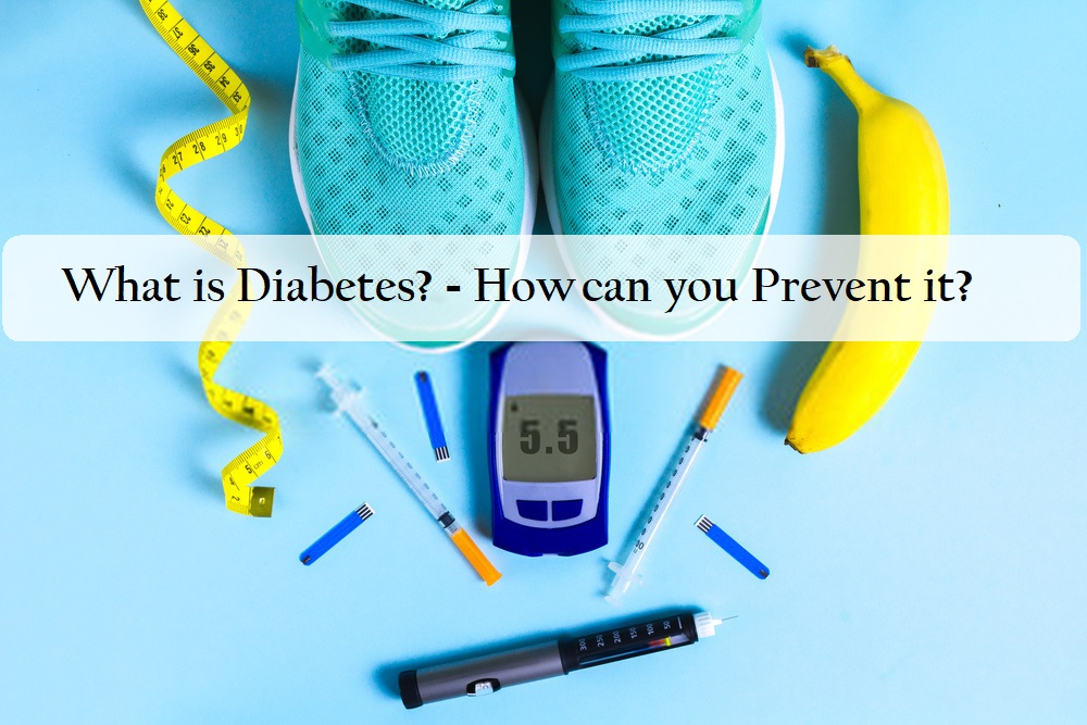 What is Diabetes? – How can you Prevent it?