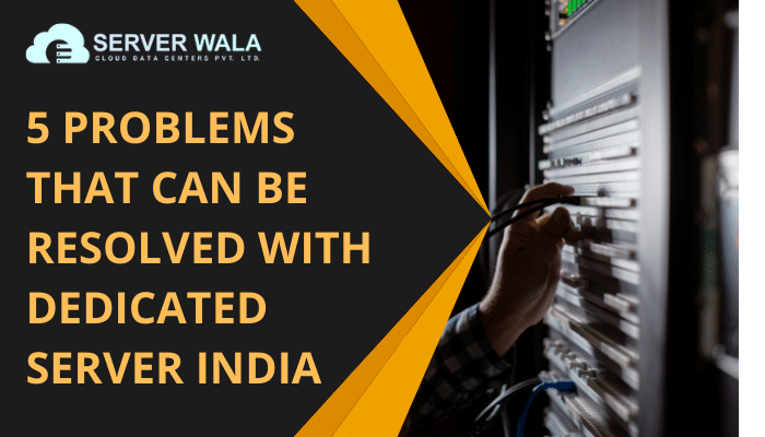 5 Problems That Can be Resolved With Dedicated Server India